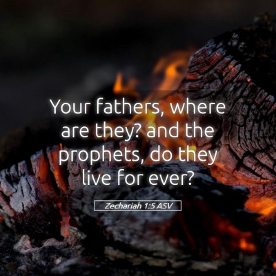 Picture 05 - Zechariah 1:5 ASV - Your fathers, where are they? and the prophets, - Bible Verse Picture