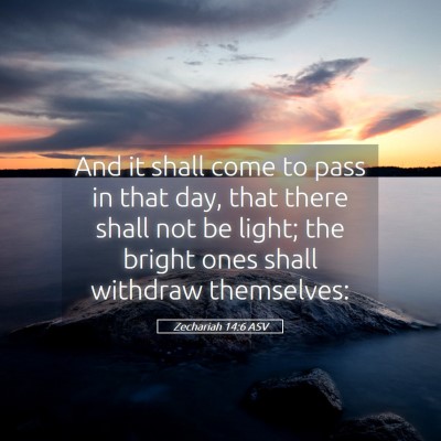 Picture 05 - Zechariah 14:6 ASV - And it shall come to pass in that day, that there - Bible Verse Picture