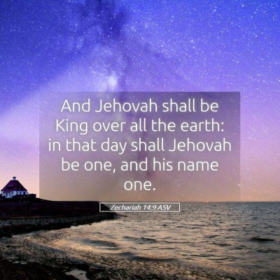 Picture 05 - Zechariah 14:9 ASV - And Jehovah shall be King over all the earth: in - Bible Verse Picture