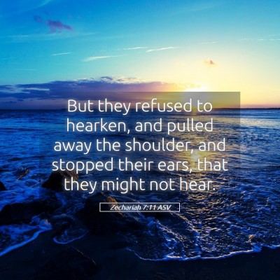 Picture 05 - Zechariah 7:11 ASV - But they refused to hearken, and pulled away the - Bible Verse Picture