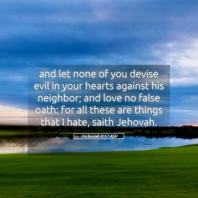Picture 05 - Zechariah 8:17 ASV - and let none of you devise evil in your hearts - Bible Verse Picture
