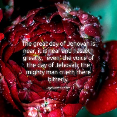 Picture 05 - Zephaniah 1:14 ASV - The great day of Jehovah is near, it is near and - Bible Verse Picture