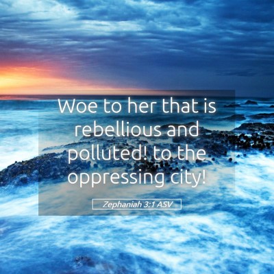 Picture 05 - Zephaniah 3:1 ASV - Woe to her that is rebellious and polluted! to - Bible Verse Picture