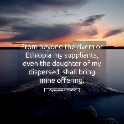 Picture 05 - Zephaniah 3:10 ASV - From beyond the rivers of Ethiopia my suppliants, - Bible Verse Picture