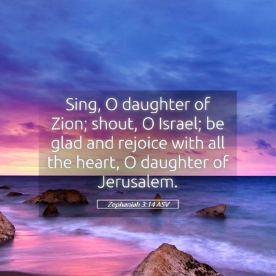 Picture 05 - Zephaniah 3:14 ASV - Sing, O daughter of Zion; shout, O Israel; be - Bible Verse Picture
