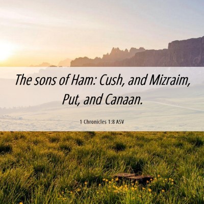 Picture 06 - 1 Chronicles 1:8 ASV - The sons of Ham: Cush, and Mizraim, Put, and - Bible Verse Picture