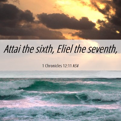 Picture 06 - 1 Chronicles 12:11 ASV - Attai the sixth, Eliel the - Bible Verse Picture