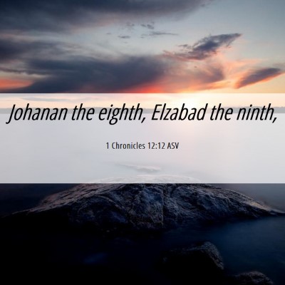 Picture 06 - 1 Chronicles 12:12 ASV - Johanan the eighth, Elzabad the - Bible Verse Picture