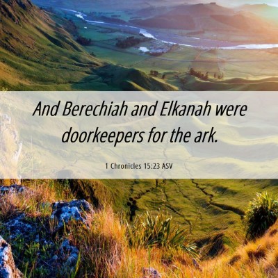 Picture 06 - 1 Chronicles 15:23 ASV - And Berechiah and Elkanah were doorkeepers for - Bible Verse Picture