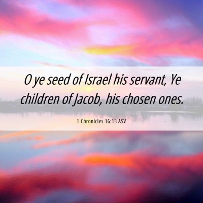 Picture 06 - 1 Chronicles 16:13 ASV - O ye seed of Israel his servant, Ye children of - Bible Verse Picture