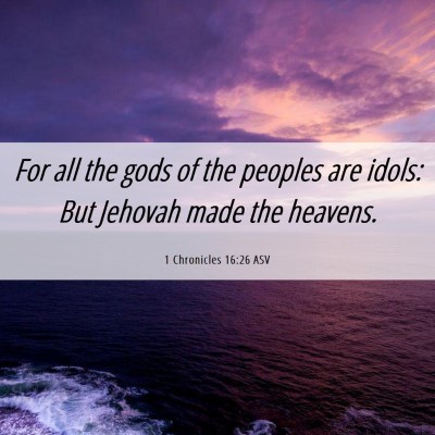 Picture 06 - 1 Chronicles 16:26 ASV - For all the gods of the peoples are idols: But - Bible Verse Picture