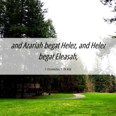 Picture 06 - 1 Chronicles 2:39 ASV - and Azariah begat Helez, and Helez begat - Bible Verse Picture