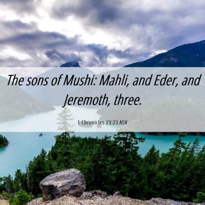 Picture 06 - 1 Chronicles 23:23 ASV - The sons of Mushi: Mahli, and Eder, and Jeremoth, - Bible Verse Picture