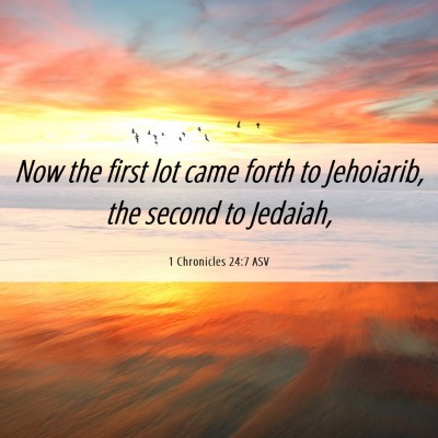 Picture 06 - 1 Chronicles 24:7 ASV - Now the first lot came forth to Jehoiarib, the - Bible Verse Picture