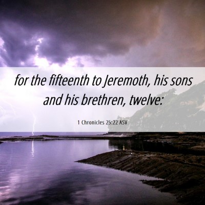 Picture 06 - 1 Chronicles 25:22 ASV - for the fifteenth to Jeremoth, his sons and his - Bible Verse Picture