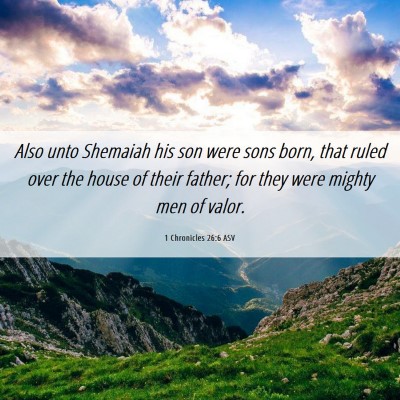 Picture 06 - 1 Chronicles 26:6 ASV - Also unto Shemaiah his son were sons born, that - Bible Verse Picture