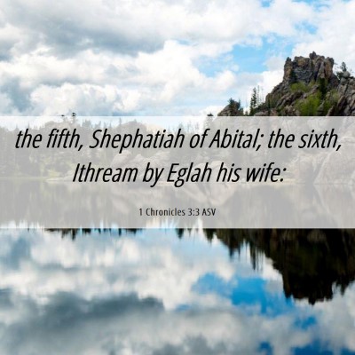 Picture 06 - 1 Chronicles 3:3 ASV - the fifth, Shephatiah of Abital; the sixth, - Bible Verse Picture