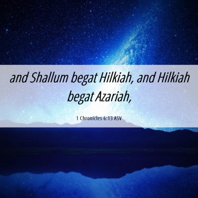 Picture 06 - 1 Chronicles 6:13 ASV - and Shallum begat Hilkiah, and Hilkiah begat - Bible Verse Picture