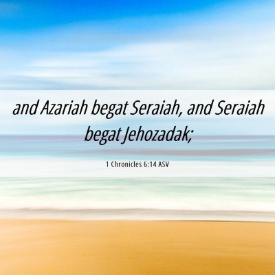 Picture 06 - 1 Chronicles 6:14 ASV - and Azariah begat Seraiah, and Seraiah begat - Bible Verse Picture