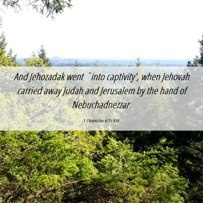 Picture 06 - 1 Chronicles 6:15 ASV - And Jehozadak went `into captivity', when Jehovah - Bible Verse Picture