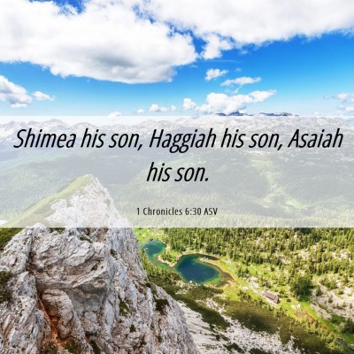 Picture 06 - 1 Chronicles 6:30 ASV - Shimea his son, Haggiah his son, Asaiah his - Bible Verse Picture
