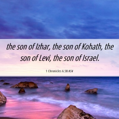 Picture 06 - 1 Chronicles 6:38 ASV - the son of Izhar, the son of Kohath, the son of - Bible Verse Picture