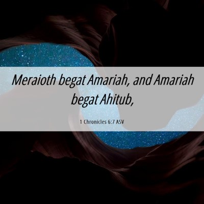 Picture 06 - 1 Chronicles 6:7 ASV - Meraioth begat Amariah, and Amariah begat - Bible Verse Picture
