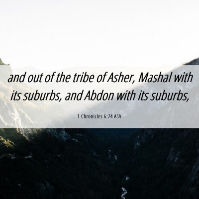 Picture 06 - 1 Chronicles 6:74 ASV - and out of the tribe of Asher, Mashal with its - Bible Verse Picture