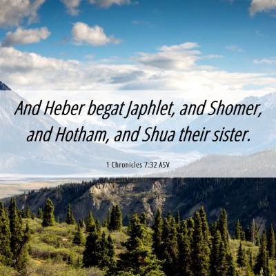 Picture 06 - 1 Chronicles 7:32 ASV - And Heber begat Japhlet, and Shomer, and Hotham, - Bible Verse Picture