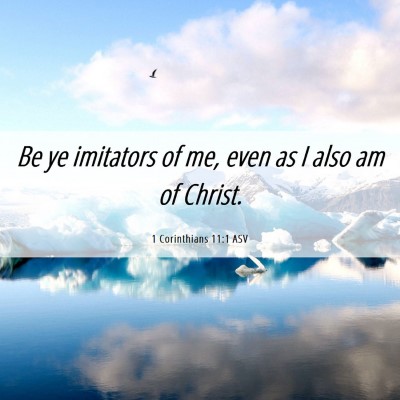 Picture 06 - 1 Corinthians 11:1 ASV - Be ye imitators of me, even as I also am of - Bible Verse Picture