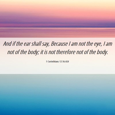 Picture 06 - 1 Corinthians 12:16 ASV - And if the ear shall say, Because I am not the - Bible Verse Picture