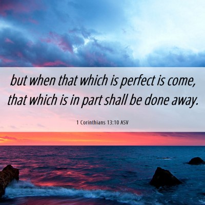 Picture 06 - 1 Corinthians 13:10 ASV - but when that which is perfect is come, that - Bible Verse Picture