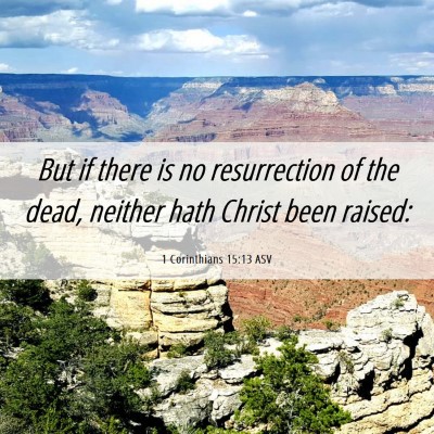 Picture 06 - 1 Corinthians 15:13 ASV - But if there is no resurrection of the dead, - Bible Verse Picture