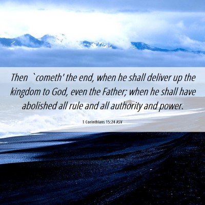 Picture 06 - 1 Corinthians 15:24 ASV - Then `cometh' the end, when he shall deliver up - Bible Verse Picture