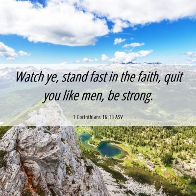 Picture 06 - 1 Corinthians 16:13 ASV - Watch ye, stand fast in the faith, quit you like - Bible Verse Picture