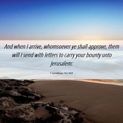 Picture 06 - 1 Corinthians 16:3 ASV - And when I arrive, whomsoever ye shall approve, - Bible Verse Picture