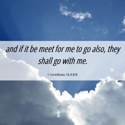 Picture 06 - 1 Corinthians 16:4 ASV - and if it be meet for me to go also, they shall - Bible Verse Picture