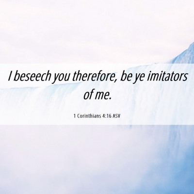 Picture 06 - 1 Corinthians 4:16 ASV - I beseech you therefore, be ye imitators of - Bible Verse Picture