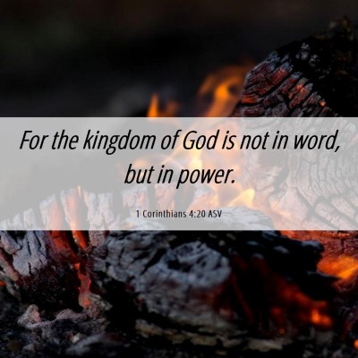 Picture 06 - 1 Corinthians 4:20 ASV - For the kingdom of God is not in word, but in - Bible Verse Picture