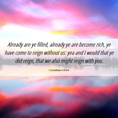Picture 06 - 1 Corinthians 4:8 ASV - Already are ye filled, already ye are become - Bible Verse Picture