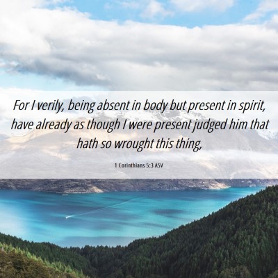 Picture 06 - 1 Corinthians 5:3 ASV - For I verily, being absent in body but present in - Bible Verse Picture