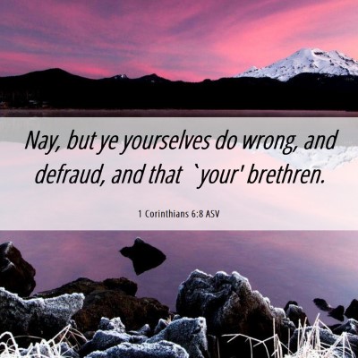 Picture 06 - 1 Corinthians 6:8 ASV - Nay, but ye yourselves do wrong, and defraud, and - Bible Verse Picture
