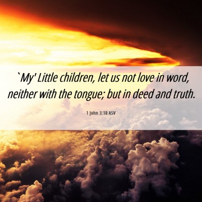 Picture 06 - 1 John 3:18 ASV - `My' Little children, let us not love in word, - Bible Verse Picture