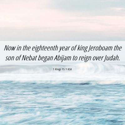 Picture 06 - 1 Kings 15:1 ASV - Now in the eighteenth year of king Jeroboam the - Bible Verse Picture