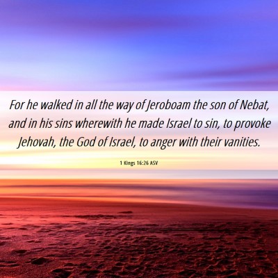 Picture 06 - 1 Kings 16:26 ASV - For he walked in all the way of Jeroboam the son - Bible Verse Picture