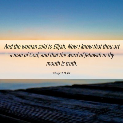 Picture 06 - 1 Kings 17:24 ASV - And the woman said to Elijah, Now I know that - Bible Verse Picture