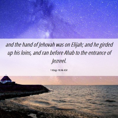 Picture 06 - 1 Kings 18:46 ASV - and the hand of Jehovah was on Elijah; and he - Bible Verse Picture
