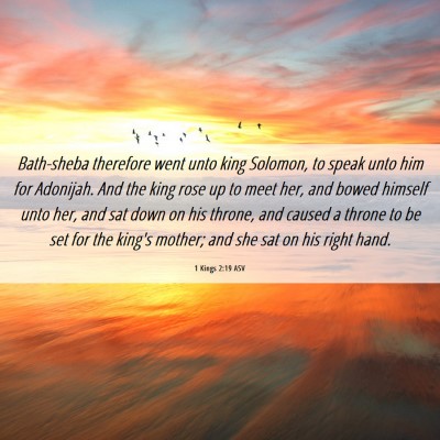 Picture 06 - 1 Kings 2:19 ASV - Bath-sheba therefore went unto king Solomon, to - Bible Verse Picture