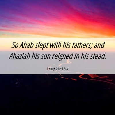 Picture 06 - 1 Kings 22:40 ASV - So Ahab slept with his fathers; and Ahaziah his - Bible Verse Picture