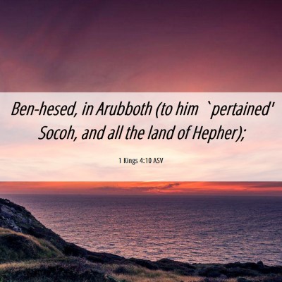 Picture 06 - 1 Kings 4:10 ASV - Ben-hesed, in Arubboth (to him `pertained' Socoh, - Bible Verse Picture